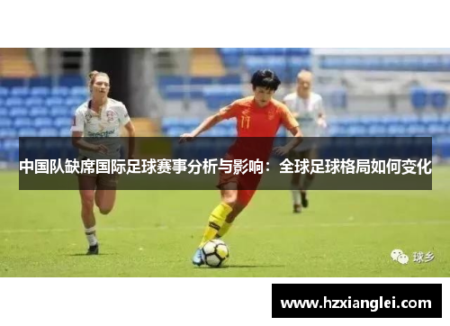 中国队缺席国际足球赛事分析与影响：全球足球格局如何变化